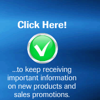 Click Here to keep receiving important information on new products and sales promotions.