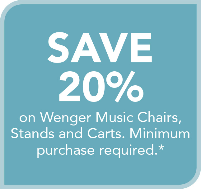SAVE 20%
on Wenger Music Chairs,
Stands and Carts. Minimum
purchase required.*
