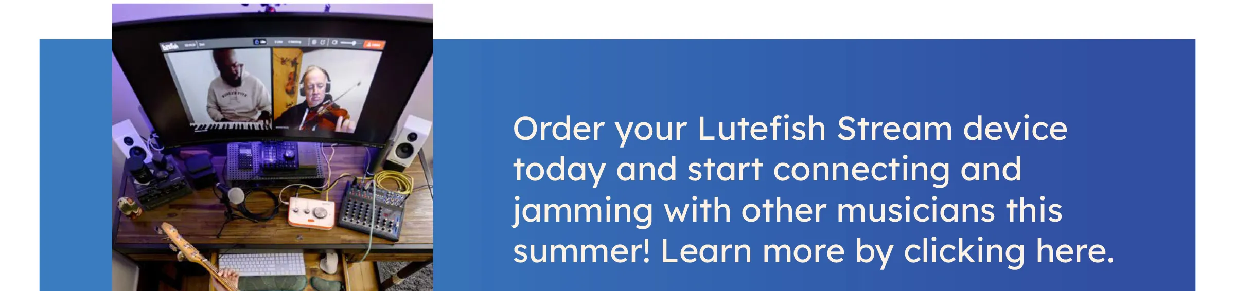 Order your Lutefish Stream device today and start connecting and jamming with other musicians this summer!