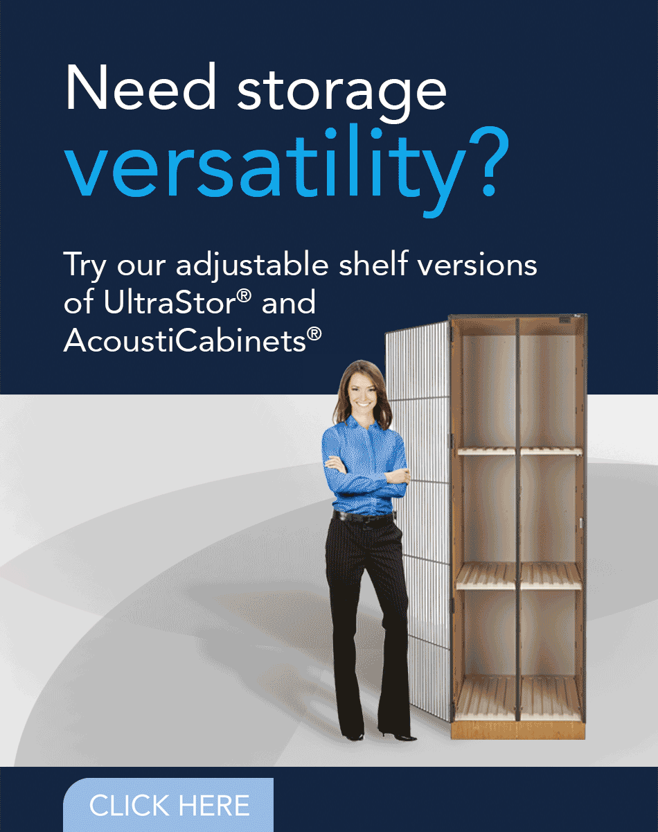 need storage versatility? Try our adjustable shelf versions of UltraStor and AcoustiCabinets