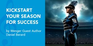 Kickstart your marching band season for success with these tips from Daniel Berard.